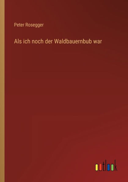 Als ich noch der Waldbauernbub war