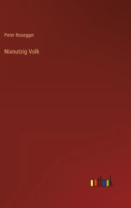 Title: Nixnutzig Volk, Author: Peter Rosegger