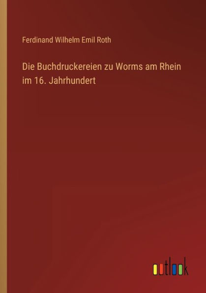 Die Buchdruckereien zu Worms am Rhein im 16. Jahrhundert