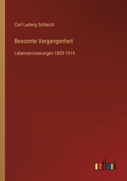 Besonnte Vergangenheit: Lebenserinnerungen 1859-1919