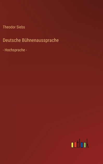 Deutsche Bï¿½hnenaussprache: - Hochsprache - by Theodor Siebs ...