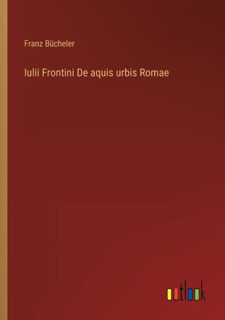 Iulii Frontini De aquis urbis Romae by Franz Bïcheler, Paperback ...