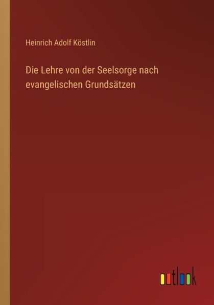 Die Lehre von der Seelsorge nach evangelischen Grundsätzen