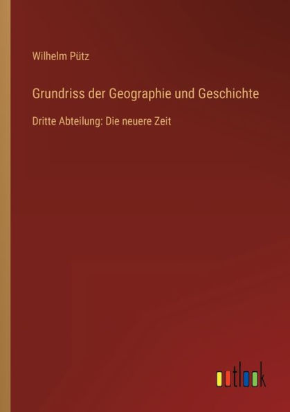 Grundriss der Geographie und Geschichte: Dritte Abteilung: Die neuere Zeit