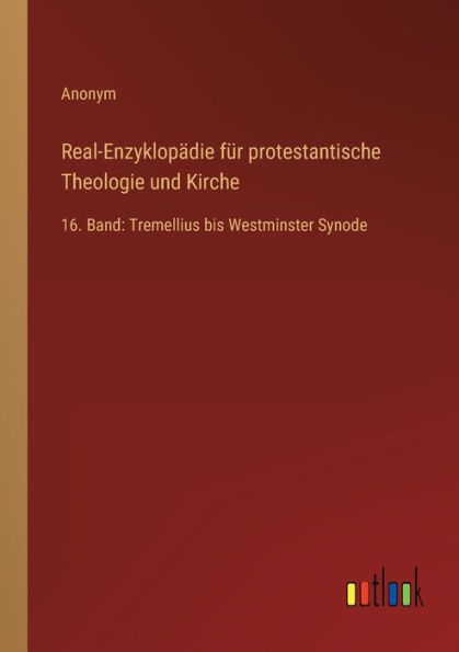 Real-Enzyklopädie für protestantische Theologie und Kirche: 16. Band: Tremellius bis Westminster Synode