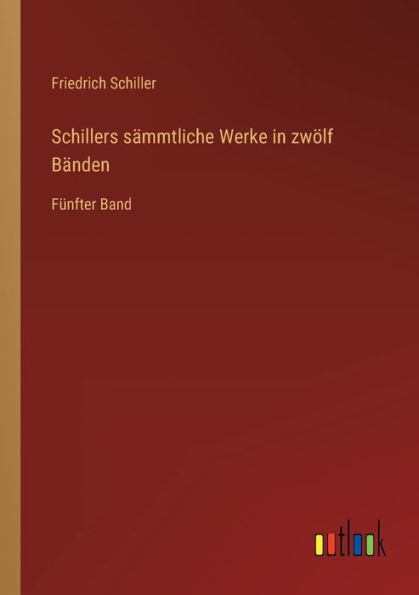 Schillers sï¿½mmtliche Werke zwï¿½lf Bï¿½nden: Fï¿½nfter Band