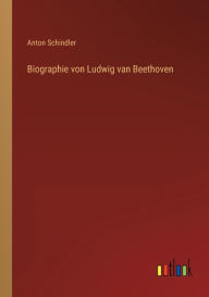 Title: Biographie von Ludwig van Beethoven, Author: Anton Schindler