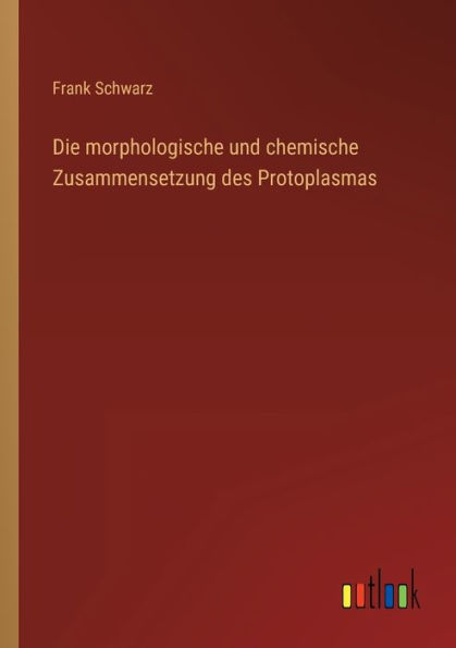 Die morphologische und chemische Zusammensetzung des Protoplasmas