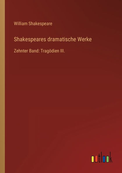 Shakespeares dramatische Werke: Zehnter Band: Tragï¿½dien III.