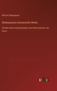 Title: Shakespeares dramatische Werke: Zwï¿½lfter Band: Kï¿½nig Bymbelin, Das Wintermï¿½rchen, Der Sturm, Author: William Shakespeare