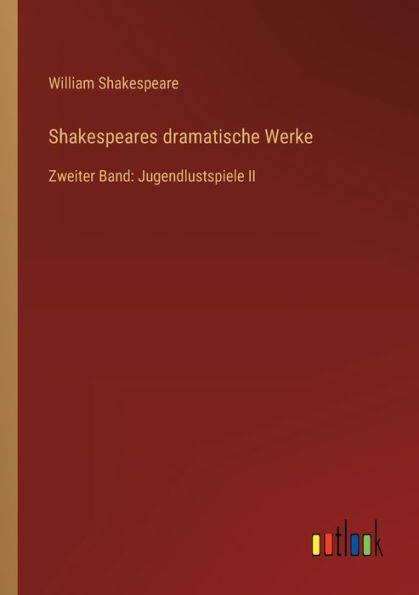 Shakespeares dramatische Werke: Zweiter Band: Jugendlustspiele II