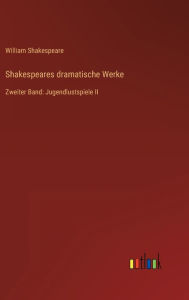 Title: Shakespeares dramatische Werke: Zweiter Band: Jugendlustspiele II, Author: William Shakespeare