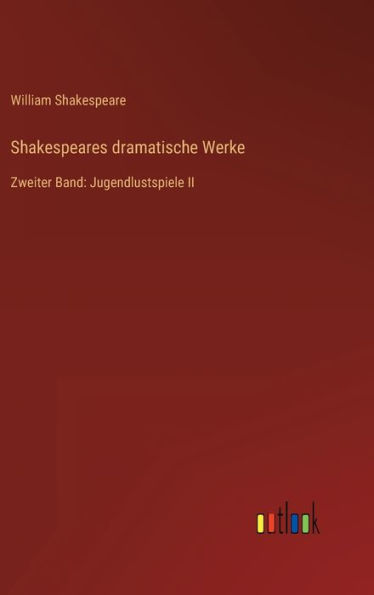 Shakespeares dramatische Werke: Zweiter Band: Jugendlustspiele II