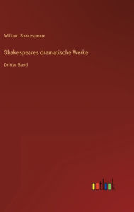 Title: Shakespeares dramatische Werke: Dritter Band, Author: William Shakespeare