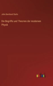 Title: Die Begriffe und Theorien der modernen Physik, Author: John Bernhard Stallo