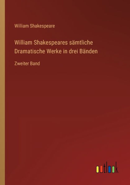 William Shakespeares sï¿½mtliche Dramatische Werke in drei Bï¿½nden: Zweiter Band