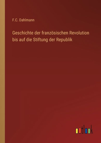 Geschichte der französischen Revolution bis auf die Stiftung Republik