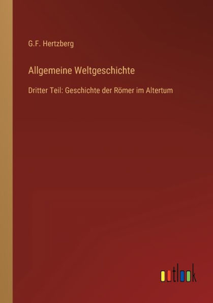 Allgemeine Weltgeschichte: Dritter Teil: Geschichte der Römer im Altertum