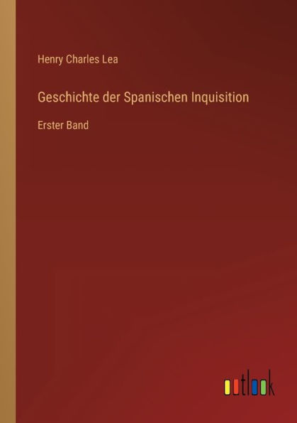 Geschichte der Spanischen Inquisition: Erster Band