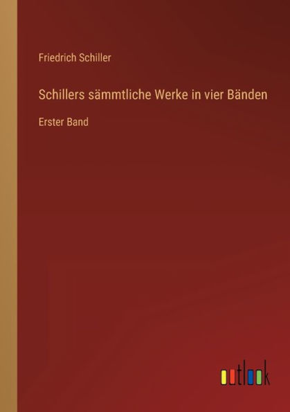 Schillers sï¿½mmtliche Werke vier Bï¿½nden: Erster Band