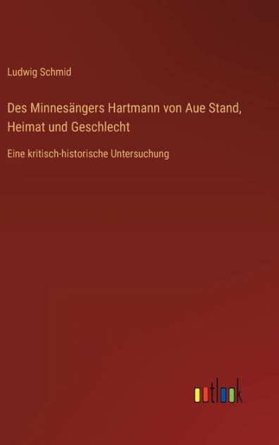 Des Minnesängers Hartmann von Aue Stand, Heimat und Geschlecht: Eine ...