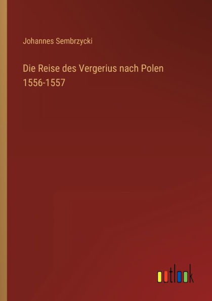 Die Reise des Vergerius nach Polen 1556-1557