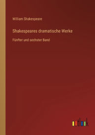 Title: Shakespeares dramatische Werke: Fï¿½nfter und sechster Band, Author: William Shakespeare
