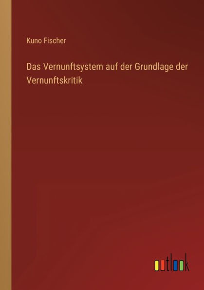 Das Vernunftsystem auf der Grundlage Vernunftskritik