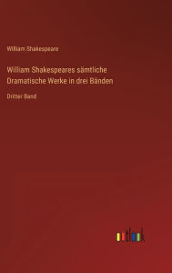 Title: William Shakespeares sï¿½mtliche Dramatische Werke in drei Bï¿½nden: Dritter Band, Author: William Shakespeare