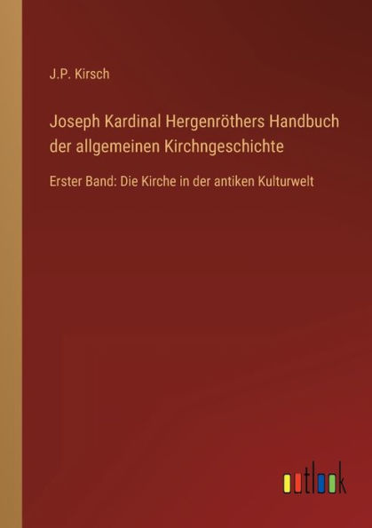 Joseph Kardinal Hergenröthers Handbuch der allgemeinen Kirchngeschichte: Erster Band: Die Kirche antiken Kulturwelt