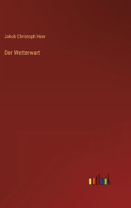 Title: Der Wetterwart, Author: Jakob Christoph Heer