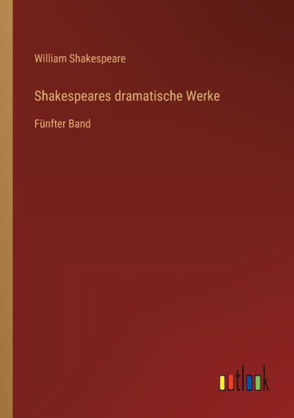 Shakespeares dramatische Werke: Fï¿½nfter Band