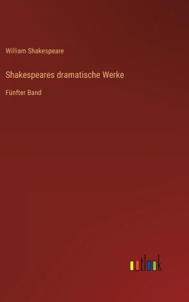 Shakespeares dramatische Werke: Fï¿½nfter Band