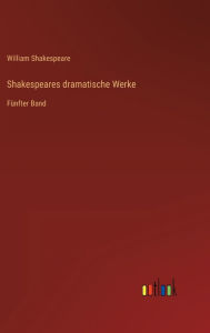 Title: Shakespeares dramatische Werke: Fï¿½nfter Band, Author: William Shakespeare