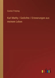 Title: Karl Mathy / Gedichte / Erinnerungen aus meinem Leben, Author: Gustav Freytag