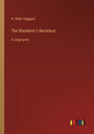 Title: The Wanderer's Necklace: in large print, Author: H. Rider Haggard