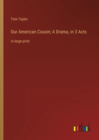 Our American Cousin; A Drama, 3 Acts: large print