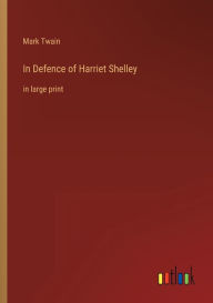 Title: In Defence of Harriet Shelley: in large print, Author: Mark Twain