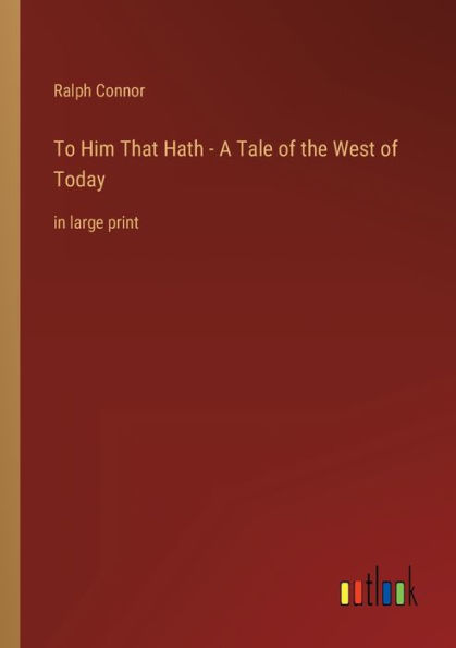 To Him That Hath - A Tale of the West Today: large print