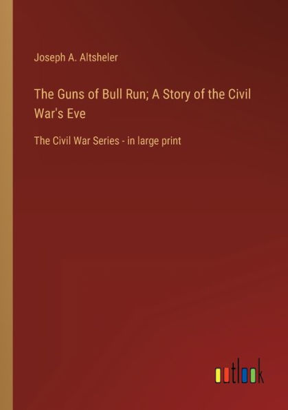 The Guns of Bull Run; A Story Civil War's Eve: War Series - large print