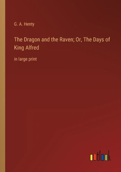 The Dragon and Raven; Or, Days of King Alfred: large print