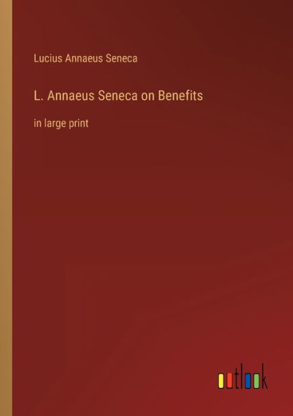 L. Annaeus Seneca on Benefits: large print