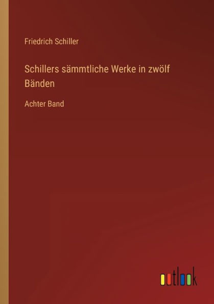 Schillers sämmtliche Werke zwölf Bänden: Achter Band