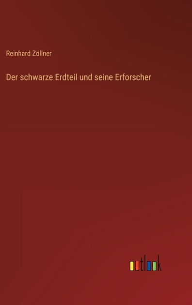 Der schwarze Erdteil und seine Erforscher by Reinhard Zöllner ...