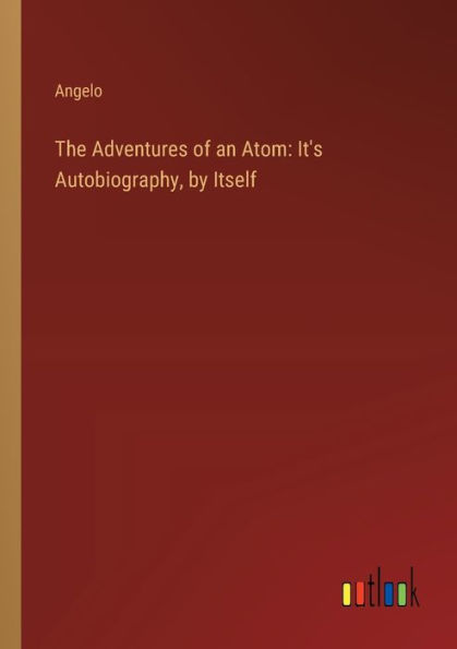 The Adventures of an Atom: It's Autobiography, by Itself