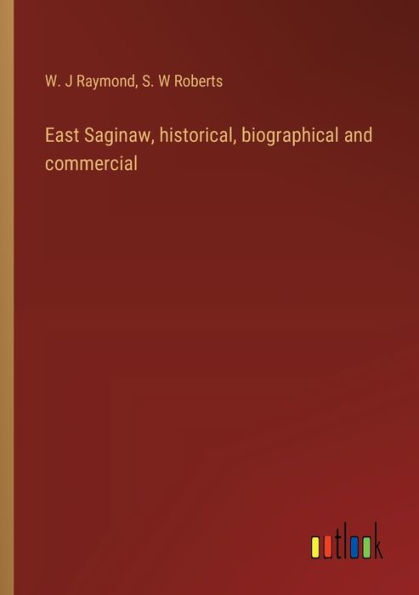 East Saginaw, historical, biographical and commercial