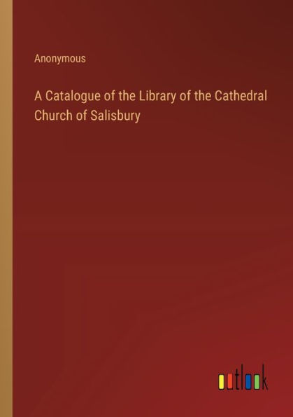 A Catalogue of the Library Cathedral Church Salisbury