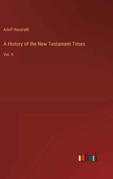 A History of the New Testament Times: Vol. II