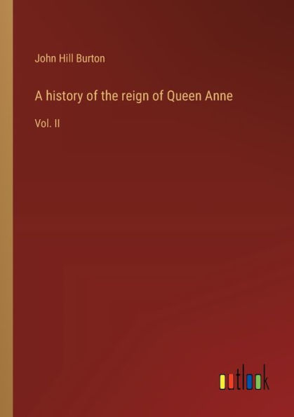 A history of the reign Queen Anne: Vol. II