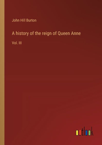 A history of the reign of Queen Anne: Vol. III